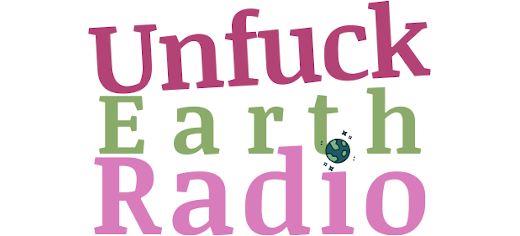 Unfuck Earth Radio